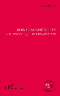 Bernard-Marie Koltès vers une éthique de l imagination