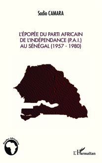 L épopée du Parti Africain de l Indépendance (P.A.I.) au Sénégal (1957-1980)