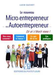 Le nouveau Micro-entrepreneur ou Autoentrepreneur - Et si c était vous!