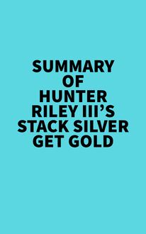 Summary of Hunter Riley III s Stack Silver Get Gold