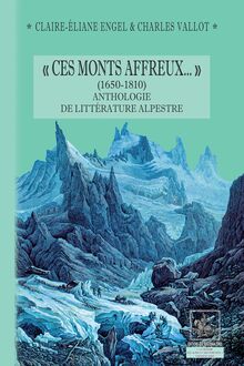 « Ces Monts affreux... » (1650-1810) anthologie de littérature alpestre