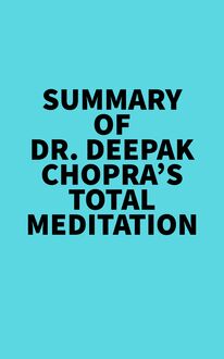 Summary of Dr. Deepak Chopra s Total Meditation