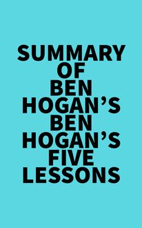 Summary of Ben Hogan s Ben Hogan’s Five Lessons