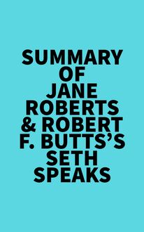 Summary of Jane Roberts & Robert F. Butts s Seth Speaks