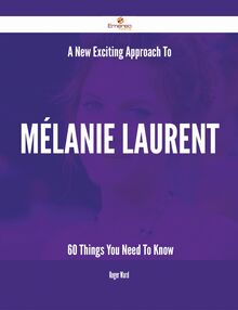 A New- Exciting Approach To Mélanie Laurent - 60 Things You Need To Know