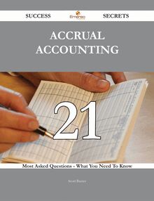 Accrual Accounting 21 Success Secrets - 21 Most Asked Questions On Accrual Accounting - What You Need To Know