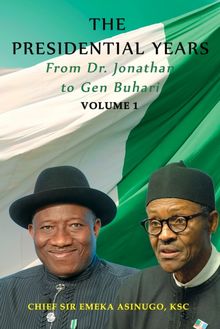 Presidential Years: From Dr. Jonathan to Gen. Buhari, Volume 1
