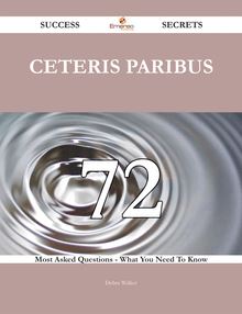 Ceteris Paribus 72 Success Secrets - 72 Most Asked Questions On Ceteris Paribus - What You Need To Know