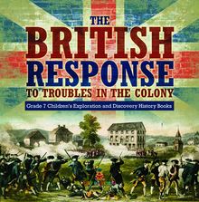 The British Response to Troubles in the Colony | Grade 7 Children’s Exploration and Discovery History Books