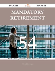 Mandatory retirement 54 Success Secrets - 54 Most Asked Questions On Mandatory retirement - What You Need To Know
