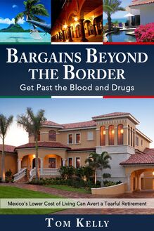 Bargains Beyond the Border - Get Past the Blood and Drugs: Mexico s Lower Cost of Living Can Avert a Tearful Retirement