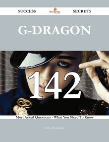 G-Dragon 142 Success Secrets - 142 Most Asked Questions On G-Dragon - What You Need To Know
