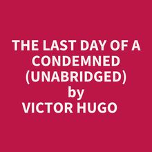 The Last Day Of A Condemned (Unabridged)
