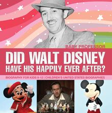 Did Walt Disney Have His Happily Ever After? Biography for Kids 9-12 | Children s United States Biographies