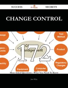 Change Control 172 Success Secrets - 172 Most Asked Questions On Change Control - What You Need To Know