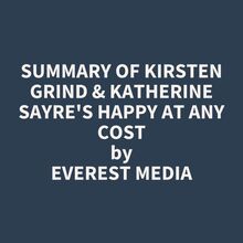 Summary of Kirsten Grind & Katherine Sayre s Happy at Any Cost