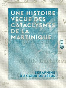 Une histoire vécue des cataclysmes de la Martinique - 1891-1902