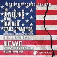 The Unveiling of the Divided States of America Introduction to the Two Competing Parties: The Insane vs. The Stupid: But Wait...The Crazy Courageous Party is Rising to Take Over.