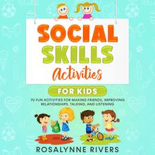 Social Skills Activities for Kids (70 Fun Activities for Making Friends, Improving Relationships, Talking, and Listening)