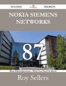 Nokia Siemens Networks 87 Success Secrets - 87 Most Asked Questions On Nokia Siemens Networks - What You Need To Know
