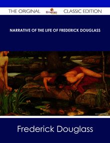 Narrative of the Life of Frederick Douglass - The Original Classic Edition