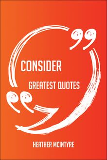 Consider Greatest Quotes - Quick, Short, Medium Or Long Quotes. Find The Perfect Consider Quotations For All Occasions - Spicing Up Letters, Speeches, And Everyday Conversations.