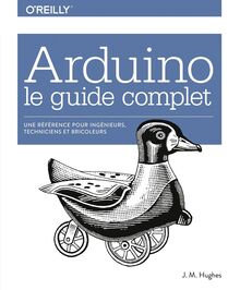 Arduino le guide complet - Une référence pour ingénieurs, techniciens et bricoleurs - collection O Reilly