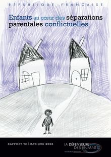 La Défenseure des enfants - Rapport thématique 2008 : Enfants au coeur des séparations parentales conflictuelles