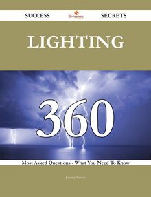 Lighting 360 Success Secrets - 360 Most Asked Questions On Lighting - What You Need To Know