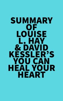 Summary of Louise L. Hay & David Kessler s You Can Heal Your Heart