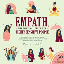 Empath: The Survival Guide For Highly Sensitive People - Protect Yourself From Narcissists & Toxic Relationships. Discover How to Stop Absorbing Other People s Pain