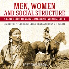 Men, Women and Social Structure - A Cool Guide to Native American Indian Society - US History for Kids | Children s American History