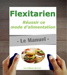 Flexitarien : le Manuel. Réussir son nouveau mode d’alimentation