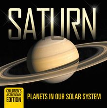 Saturn: Planets in Our Solar System | Children s Astronomy Edition