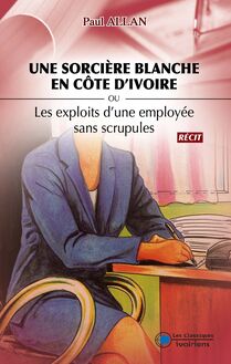 UNE SORCIÈRE BLANCHE EN CÔTE D’IVOIRE ou Les exploits d’une employée sans scrupules