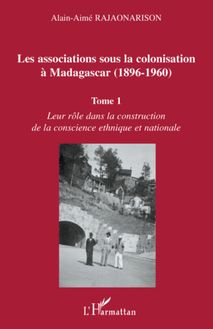 Les associations sous la colonisation à Madagascar (1896-1960) Tome 1