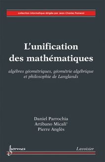 L'unification des mathématiques - algèbres géométriques, géométrie algébrique et philosophie de Langlands