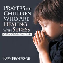 Prayers for Children Who Are Dealing with Stress - Children s Christian Prayer Books