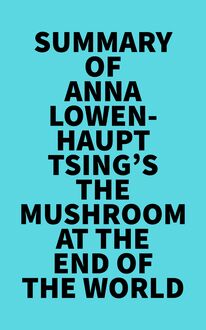 Summary of Anna Lowenhaupt Tsing  s The Mushroom at the End of the World