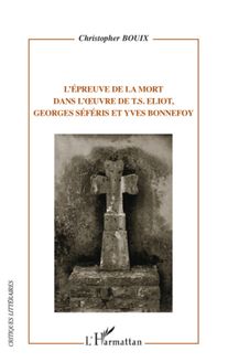 L épreuve de la mort dans l oeuvre de T.S. Eliot, Georges Séféris et Yves Bonnefoy