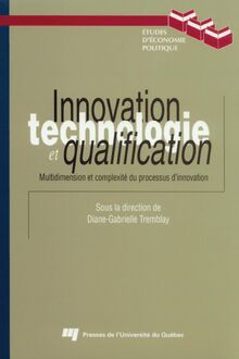 Innovation, technologie et qualification : Multidimension et complexité du processus d innovation