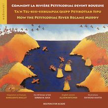 Comment la rivière Petitcodiac devint boueuse / Ta'n Tel-kisi-siskuapua'qsepp Petikodiac Sipu / How the Petitcodiac River Became Muddy
