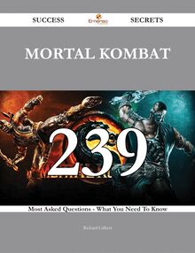Mortal Kombat 239 Success Secrets - 239 Most Asked Questions On Mortal Kombat - What You Need To Know
