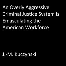 An Overly Aggressive Criminal Justice System is Emasculating the American Workforce