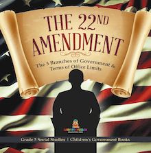 The 22nd Amendment : The 3 Branches of Government & Terms of Office Limits | Grade 5 Social Studies | Children s Government Books
