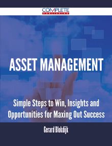 Asset Management - Simple Steps to Win, Insights and Opportunities for Maxing Out Success