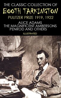 The Classic Collection of Booth Tarkington. Pulitzer Prize 1919, 1922 : Alice Adams, The Magnificent Ambersons, Penrod and others