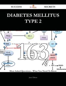 Diabetes mellitus type 2 163 Success Secrets - 163 Most Asked Questions On Diabetes mellitus type 2 - What You Need To Know
