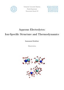 Aqueous Electrolytes [Elektronische Ressource] : Ion-Specific Structure and Thermodynamics / Immanuel Kalcher. Gutachter: Roland Netz ; Joachim Dzubiella. Betreuer: Roland Netz