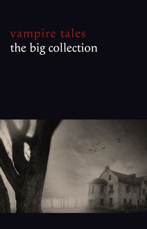 Vampire Tales: The Big Collection (80+ stories in one volume: The Viy, The Fate of Madame Cabanel, The Parasite, Good Lady Ducayne, Count Magnus, For the Blood Is the Life, Dracula’s Guest, The Broken Fang, Blood Lust, Four Wooden Stakes...)